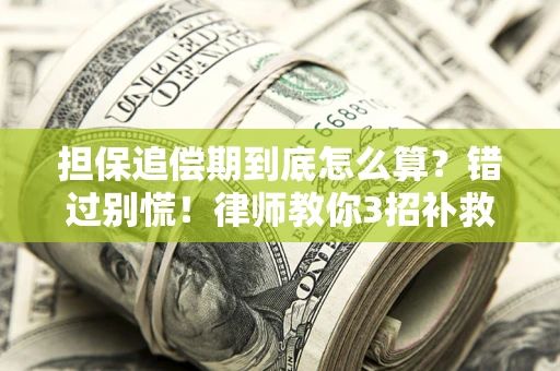 济南担保追偿期到底怎么算？错过别慌！律师教你3招补救