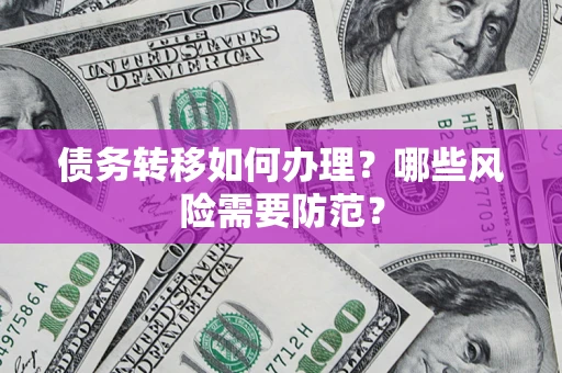 济南债务转移如何办理？哪些风险需要防范？