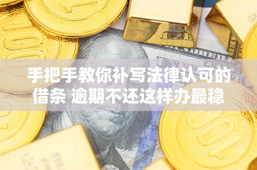 济南手把手教你补写法律认可的借条 逾期不还这样办最稳妥