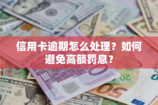 济南信用卡逾期怎么处理？如何避免高额罚息？