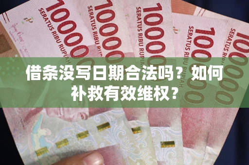济南借条没写日期合法吗？如何补救有效维权？