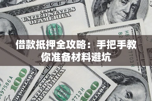 济南借款抵押全攻略：手把手教你准备材料避坑