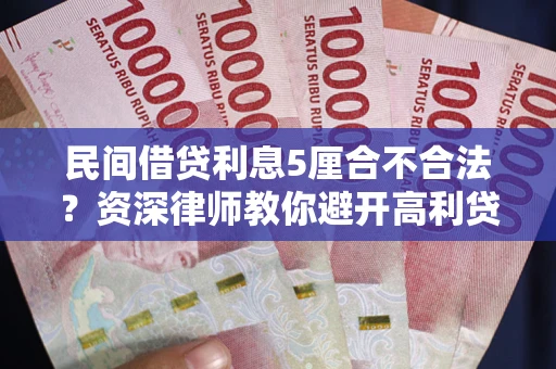 济南民间借贷利息5厘合不合法？资深律师教你避开高利贷陷阱