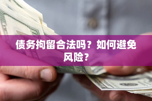 济南债务拘留合法吗？如何避免风险？