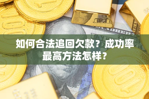 济南如何合法追回欠款？成功率最高方法怎样？