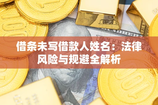 济南借条未写借款人姓名：法律风险与规避全解析