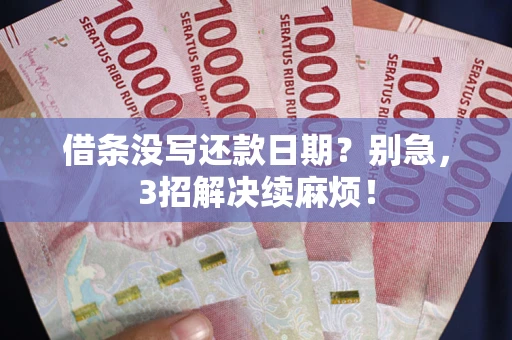 济南借条没写还款日期？别急，3招解决续麻烦！