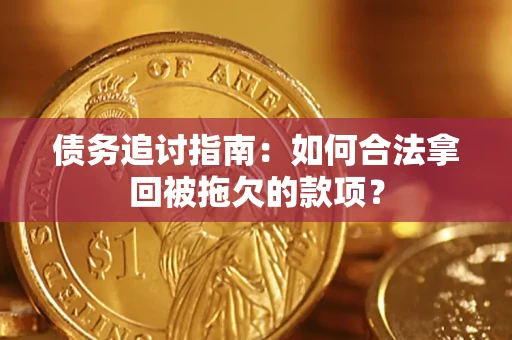 济南债务追讨指南：如何合法拿回被拖欠的款项？