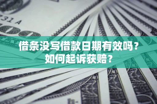 济南借条没写借款日期有效吗？如何起诉获赔？