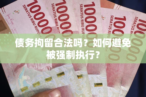 济南债务拘留合法吗？如何避免被强制执行？