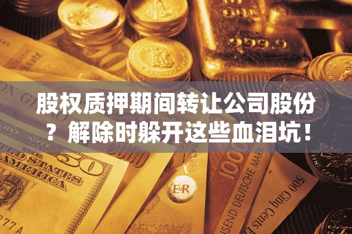 济南股权质押期间转让公司股份？解除时躲开这些血泪坑！