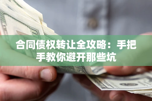 济南合同债权转让全攻略：手把手教你避开那些坑