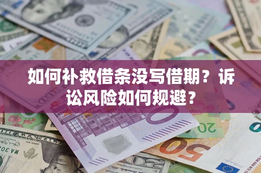济南如何补救借条没写借期？诉讼风险如何规避？