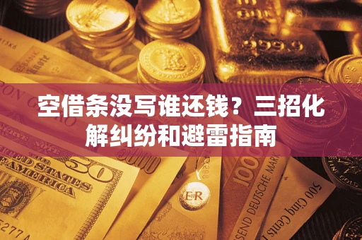 济南空借条没写谁还钱？三招化解纠纷和避雷指南