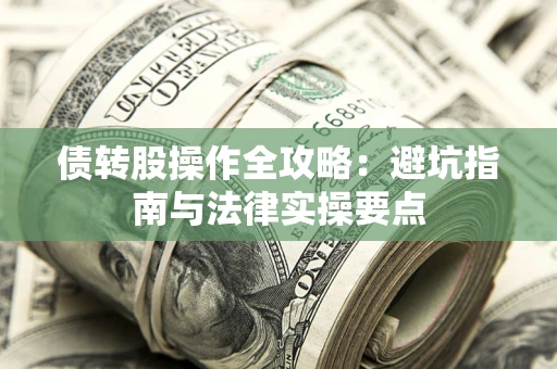济南债转股操作全攻略：避坑指南与法律实操要点
