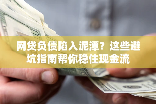 济南网贷负债陷入泥潭？这些避坑指南帮你稳住现金流