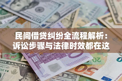 济南民间借贷纠纷全流程解析：诉讼步骤与法律时效都在这儿了