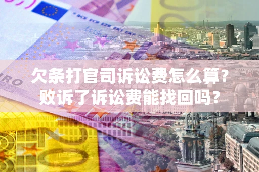 济南欠条打官司诉讼费怎么算？败诉了诉讼费能找回吗？