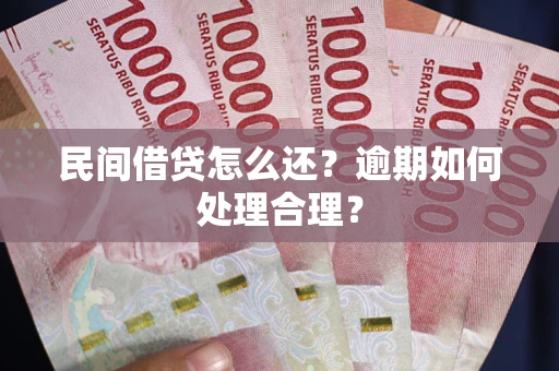 济南民间借贷怎么还？逾期如何处理合理？