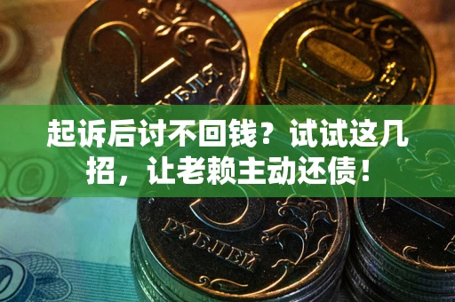 济南起诉后讨不回钱？试试这几招，让老赖主动还债！