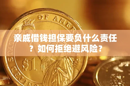 济南亲戚借钱担保要负什么责任？如何拒绝避风险？