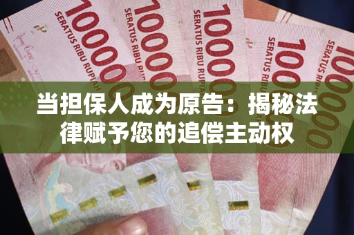 济南当担保人成为原告:揭秘法律赋予您的追偿主动权 济南当担保人成为原告:揭秘法律赋予您的追偿主动权