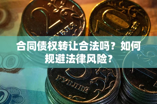 济南合同债权转让合法吗？如何规避法律风险？