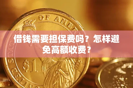 济南借钱需要担保费吗？怎样避免高额收费？