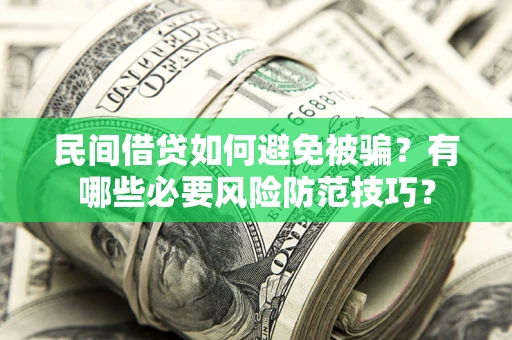 济南民间借贷如何避免被骗？有哪些必要风险防范技巧？