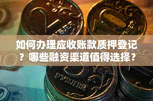 济南如何办理应收账款质押登记？哪些融资渠道值得选择？