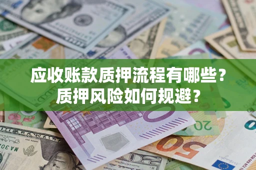 济南应收账款质押流程有哪些？质押风险如何规避？