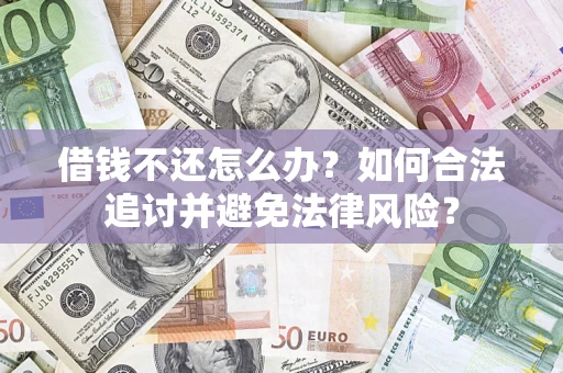 济南借钱不还怎么办？如何合法追讨并避免法律风险？