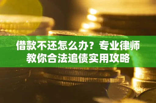 济南借款不还怎么办？专业律师教你合法追债实用攻略