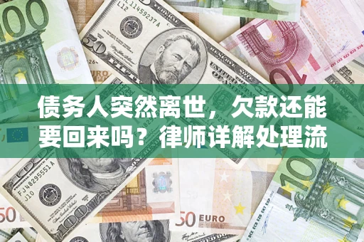 济南债务人突然离世，欠款还能要回来吗？律师详解处理流程