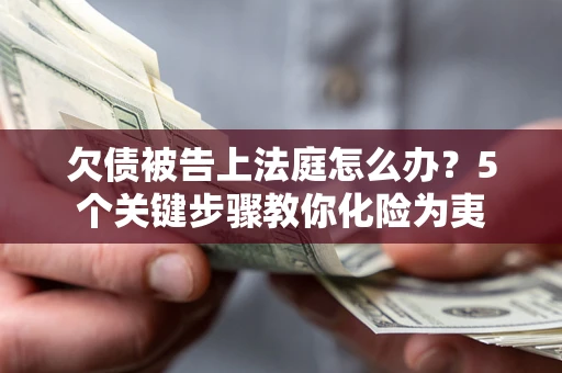 济南欠债被告上法庭怎么办？5个关键步骤教你化险为夷