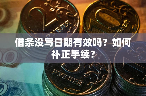济南借条没写日期有效吗？如何补正手续？