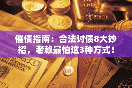 济南催债指南：合法讨债8大妙招，老赖最怕这3种方式！