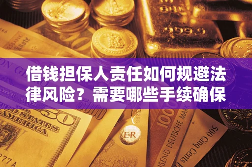 济南借钱担保人责任如何规避法律风险？需要哪些手续确保安全？